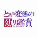 とある変態の幼男鑑賞（ショタストーカー）