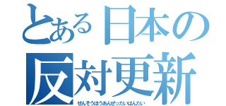 とある日本の反対更新（せんそうほうあんぜったいはんたい）