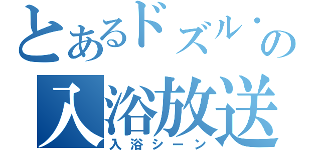 とあるドズル・ザビの入浴放送（入浴シーン）