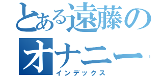 とある遠藤のオナニー（インデックス）