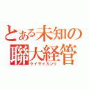 とある未知の聯大経管（ケイザイカンリ）