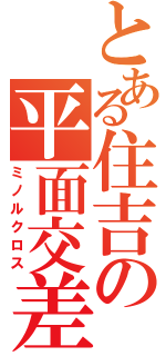 とある住吉の平面交差（ミノルクロス）