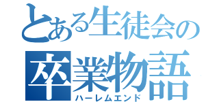 とある生徒会の卒業物語（ハーレムエンド）