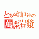 とある創世神の萬惡岩漿（燒光光了啦）