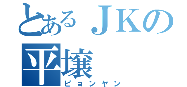 とあるＪＫの平壌（ピョンヤン）