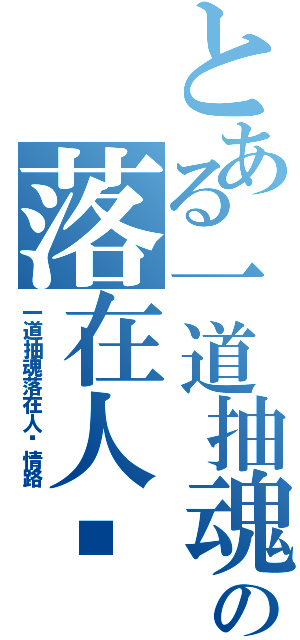 とある一道抽魂の落在人间情路（一道抽魂落在人间情路）