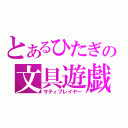 とあるひたぎの文具遊戯（サティプレイヤー）