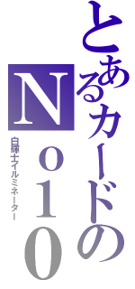 とあるカードのＮｏ１０（白輝士イルミネーター）