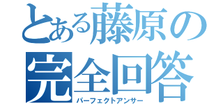 とある藤原の完全回答（パーフェクトアンサー）