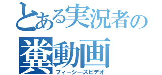 とある実況者の糞動画（フィーシーズビデオ）