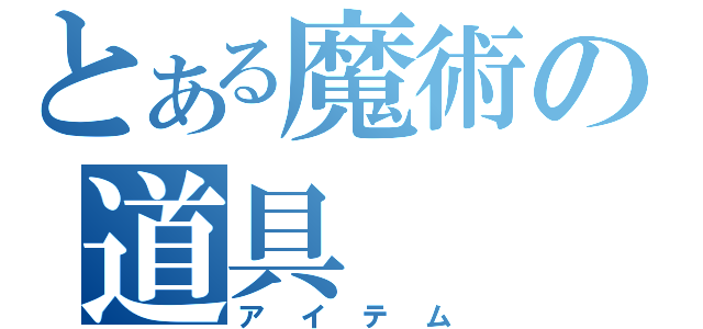 とある魔術の道具（アイテム）