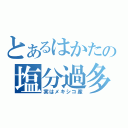 とあるはかたの塩分過多（実はメキシコ産）