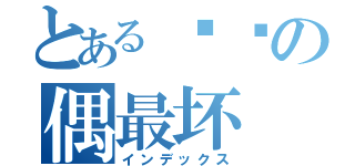 とある传说の偶最坏（インデックス）