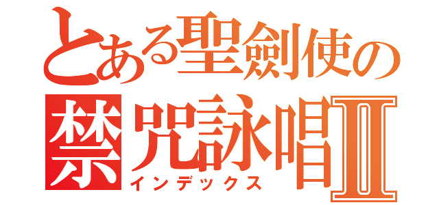 とある聖劍使の禁咒詠唱Ⅱ（インデックス）