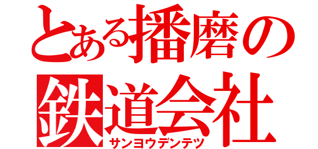 とある播磨の鉄道会社（サンヨウデンテツ）