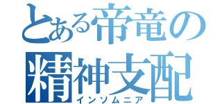 とある帝竜の精神支配（インソムニア）