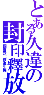 とある久違の封印釋放（國賓云：恢復生機）