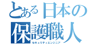 とある日本の保護職人（セキュリティエンジニア）