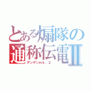 とある煽隊の通称伝電Ⅱ（デンデンｍｋ．２ ）