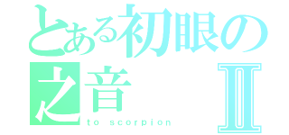 とある初眼の之音Ⅱ（ｔｏ ｓｃｏｒｐｉｏｎ）