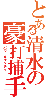 とある清水の豪打捕手（パワーキャッチャー）