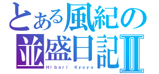 とある風紀の並盛日記Ⅱ（Ｈｉｂａｒｉ Ｋｙｏｙａ）