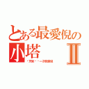 とある最愛倪の小塔Ⅱ（每天對你說一次我愛倪）