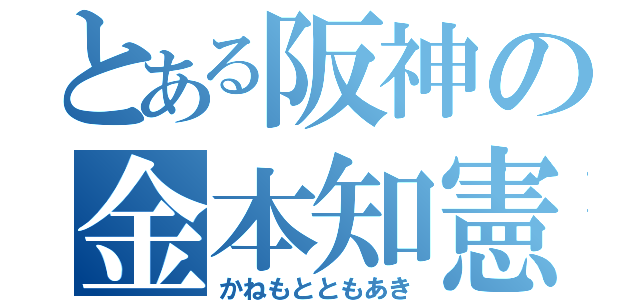 とある阪神の金本知憲（かねもとともあき）