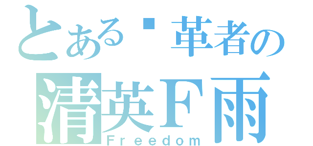 とある变革者の清英Ｆ雨（Ｆｒｅｅｄｏｍ）