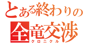 とある終わりの全竜交渉（クロニクル）