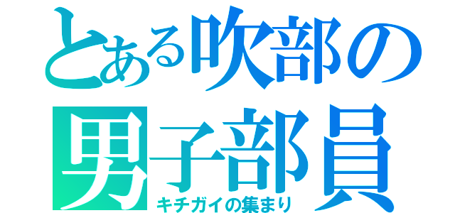 とある吹部の男子部員（キチガイの集まり）