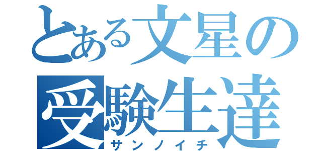 とある文星の受験生達（サンノイチ）