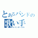 とあるバンドの歌い手（メインボーカル）