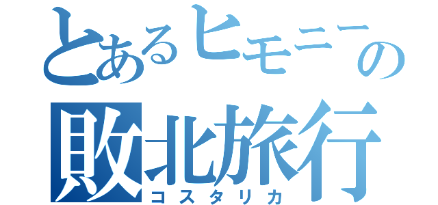 とあるヒモニートの敗北旅行地（コスタリカ）