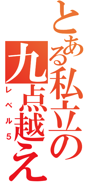 とある私立の九点越え（レベル５）