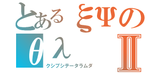 とあるξΨのθλⅡ（クシプシテータラムダ）