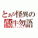 とある怪異の傷牛勿語（ヴァンパイア）