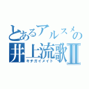 とあるアルスメイトの井上流歌Ⅱ（キチガイメイト）