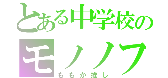 とある中学校のモノノフ（ももか推し）