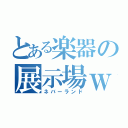 とある楽器の展示場ｗ（ネバーランド）