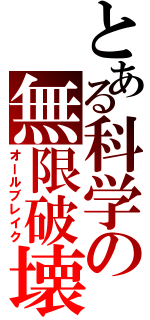 とある科学の無限破壊（オールブレイク）