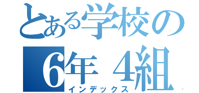 とある学校の６年４組（インデックス）