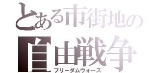 とある市街地の自由戦争（フリーダムウォーズ）