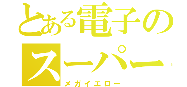 とある電子のスーパー戦隊（メガイエロー）