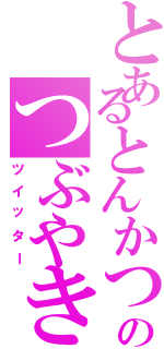 とあるとんかつのつぶやき（ツイッター）