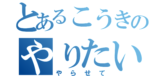 とあるこうきのやりたいけど言えない（やらせて）