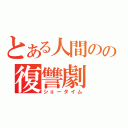 とある人間のの復讐劇（ショータイム）