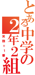 とある中学の２年２組（笑顔＋１番）