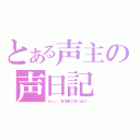 とある声主の声日記（もとい、百花園の言い逃げ…）