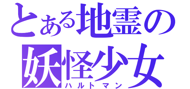 とある地霊の妖怪少女（ハルトマン）